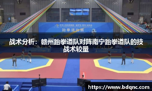 战术分析：赣州跆拳道队对阵南宁跆拳道队的技战术较量