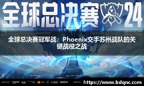 全球总决赛冠军战：Phoenix交手苏州战队的关键战役之战