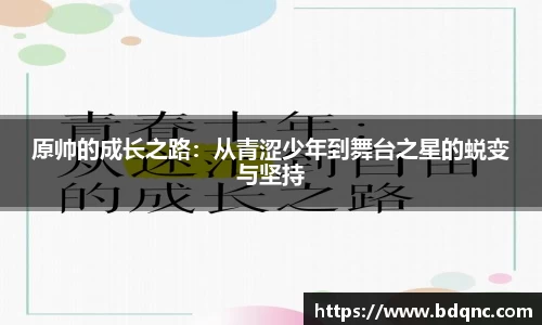 原帅的成长之路：从青涩少年到舞台之星的蜕变与坚持
